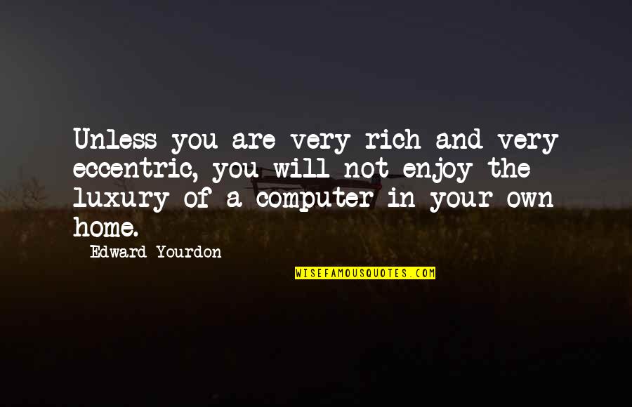 Concentres Toi Quotes By Edward Yourdon: Unless you are very rich and very eccentric,