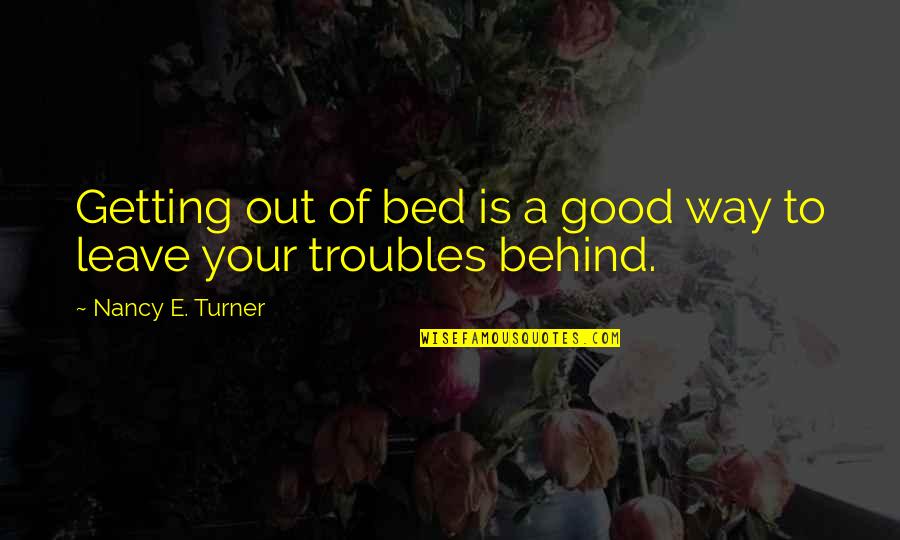 Concentres Toi Quotes By Nancy E. Turner: Getting out of bed is a good way