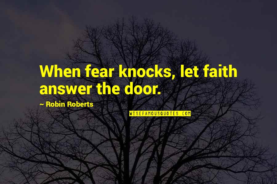 Concentres Toi Quotes By Robin Roberts: When fear knocks, let faith answer the door.
