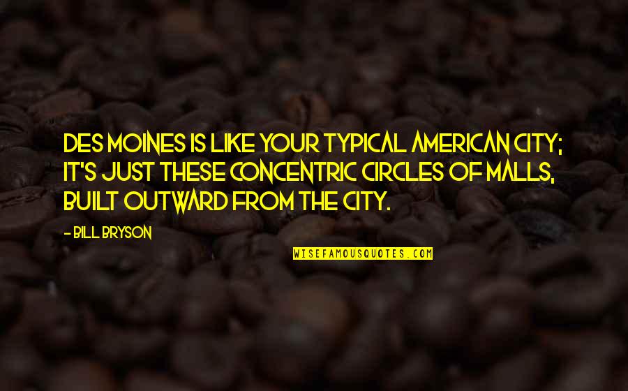 Concentric Quotes By Bill Bryson: Des Moines is like your typical American city;