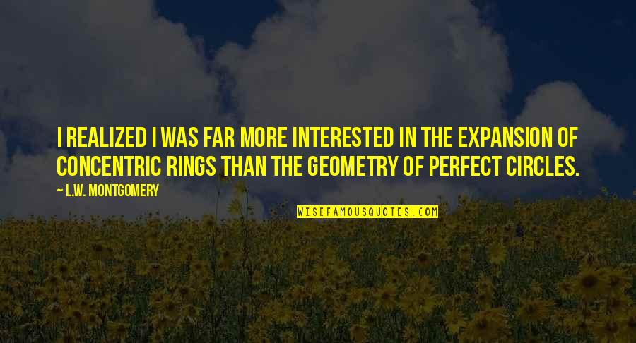 Concentric Quotes By L.W. Montgomery: I realized I was far more interested in