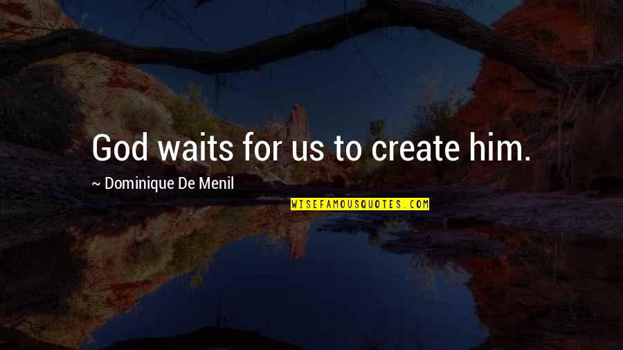 Concentrical Quotes By Dominique De Menil: God waits for us to create him.