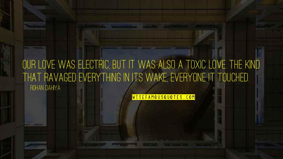 Concentrical Quotes By Rohan Dahiya: Our love was electric, but it was also