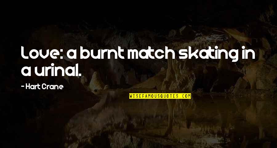 Concentrically Accelerating Quotes By Hart Crane: Love: a burnt match skating in a urinal.