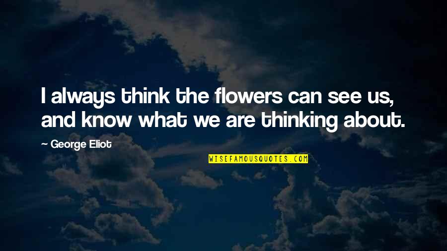 Concentro F D M Quotes By George Eliot: I always think the flowers can see us,