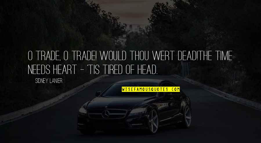 Concentro F D M Quotes By Sidney Lanier: O Trade, O Trade! Would thou wert dead!The