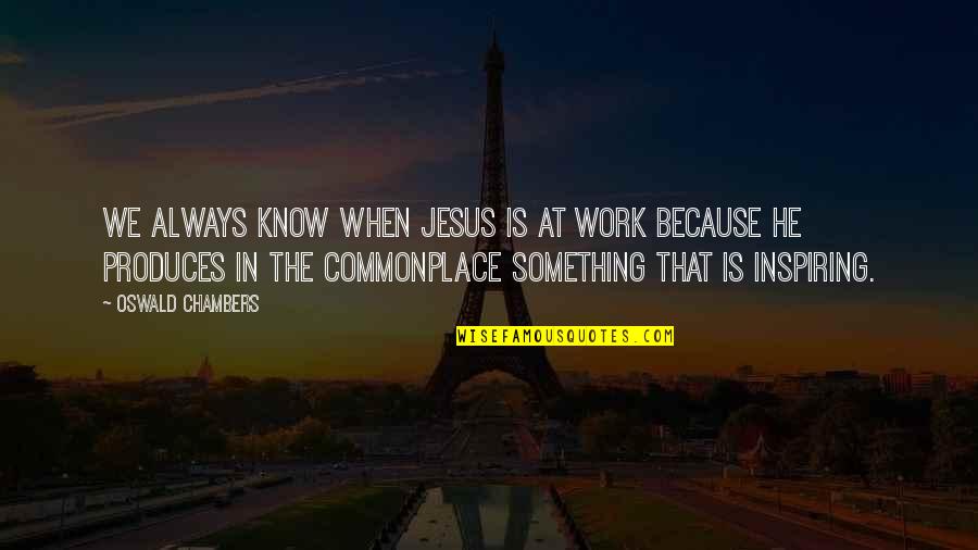 Concent's Quotes By Oswald Chambers: We always know when Jesus is at work