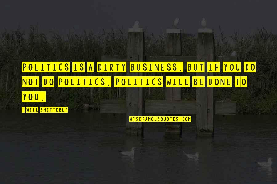 Concent's Quotes By Will Shetterly: Politics is a dirty business, but if you