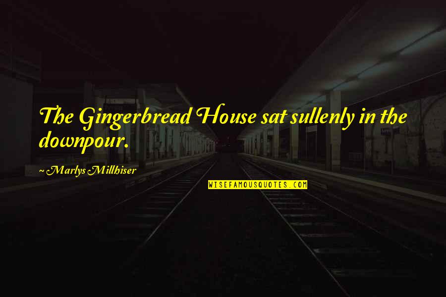 Concentus Media Quotes By Marlys Millhiser: The Gingerbread House sat sullenly in the downpour. Concentus Media Quotes By Marlys Millhiser: The Gingerbread House sat sullenly in the downpour.