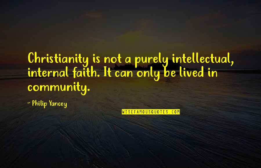 Concentus Media Quotes By Philip Yancey: Christianity is not a purely intellectual, internal faith. Concentus Media Quotes By Philip Yancey: Christianity is not a purely intellectual, internal faith.