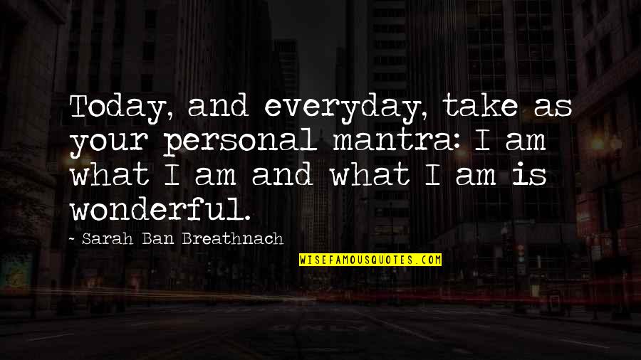 Concentus Moraviae Quotes By Sarah Ban Breathnach: Today, and everyday, take as your personal mantra: Concentus Moraviae Quotes By Sarah Ban Breathnach: Today, and everyday, take as your personal mantra: