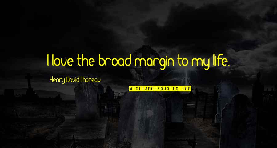 Concentus Saskatchewan Quotes By Henry David Thoreau: I love the broad margin to my life. Concentus Saskatchewan Quotes By Henry David Thoreau: I love the broad margin to my life.