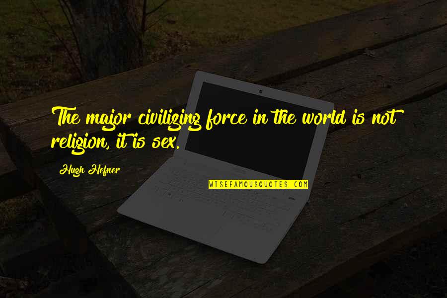 Concepci N Cabrera Quotes By Hugh Hefner: The major civilizing force in the world is