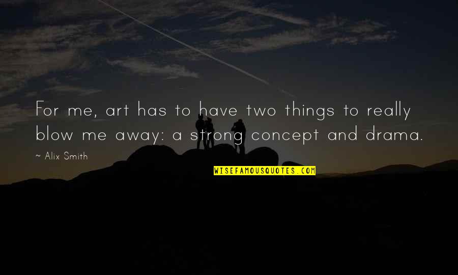 Concept Art Quotes By Alix Smith: For me, art has to have two things