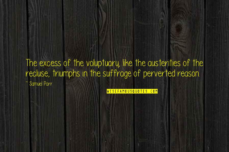Concept Importance Quotes By Samuel Parr: The excess of the voluptuary, like the austerities