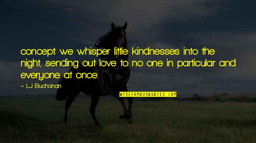 Concept Of Love Quotes By L.J. Buchanan: concept: we whisper little kindnesses into the night,