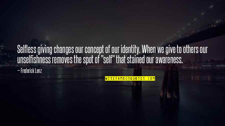 Concept Of Self Quotes By Frederick Lenz: Selfless giving changes our concept of our identity.