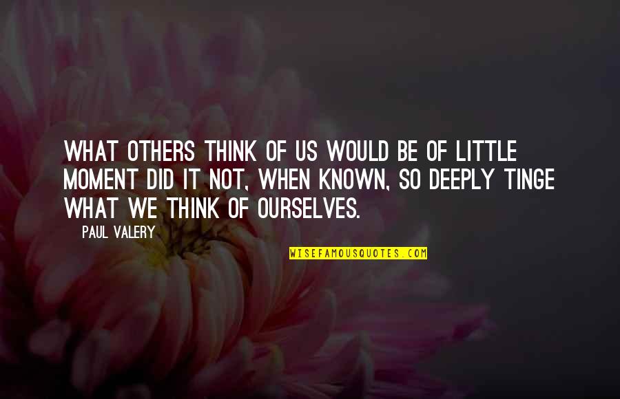 Concept Of Self Quotes By Paul Valery: What others think of us would be of