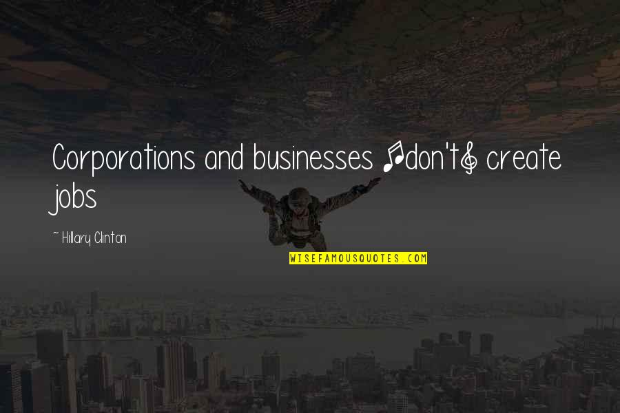 Concept Paper Quotes By Hillary Clinton: Corporations and businesses [don't] create jobs