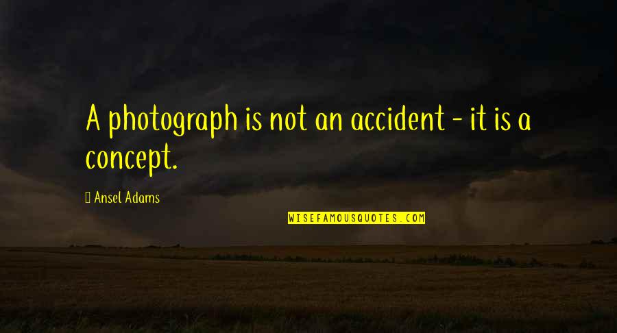 Concept Photography Quotes By Ansel Adams: A photograph is not an accident - it