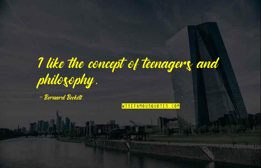 Concept Quotes By Bernard Beckett: I like the concept of teenagers and philosophy.