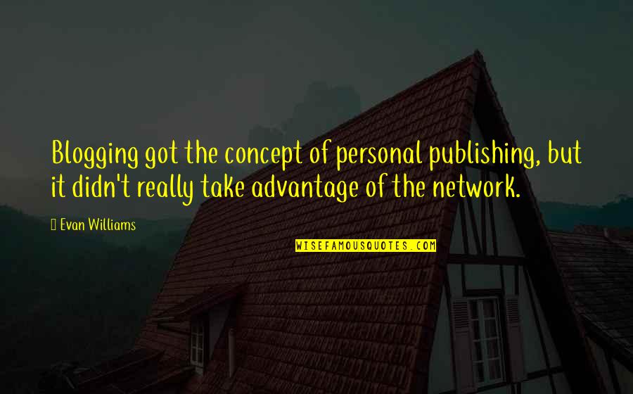 Concept Quotes By Evan Williams: Blogging got the concept of personal publishing, but