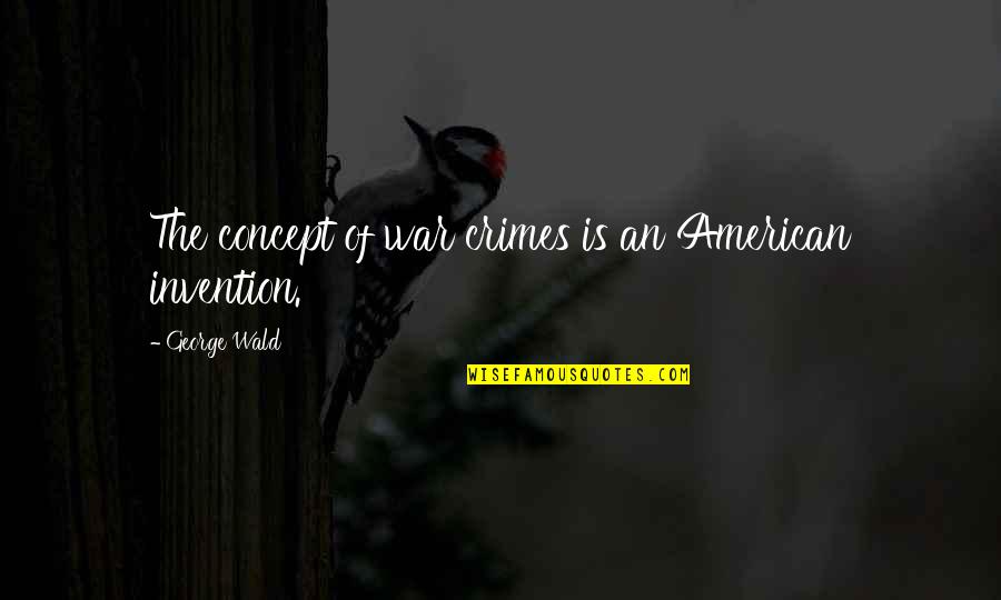 Concept Quotes By George Wald: The concept of war crimes is an American
