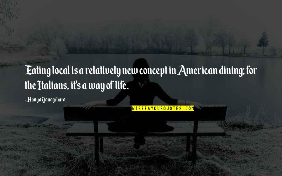 Concept Quotes By Hanya Yanagihara: Eating local is a relatively new concept in