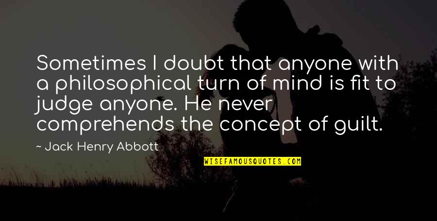 Concept Quotes By Jack Henry Abbott: Sometimes I doubt that anyone with a philosophical
