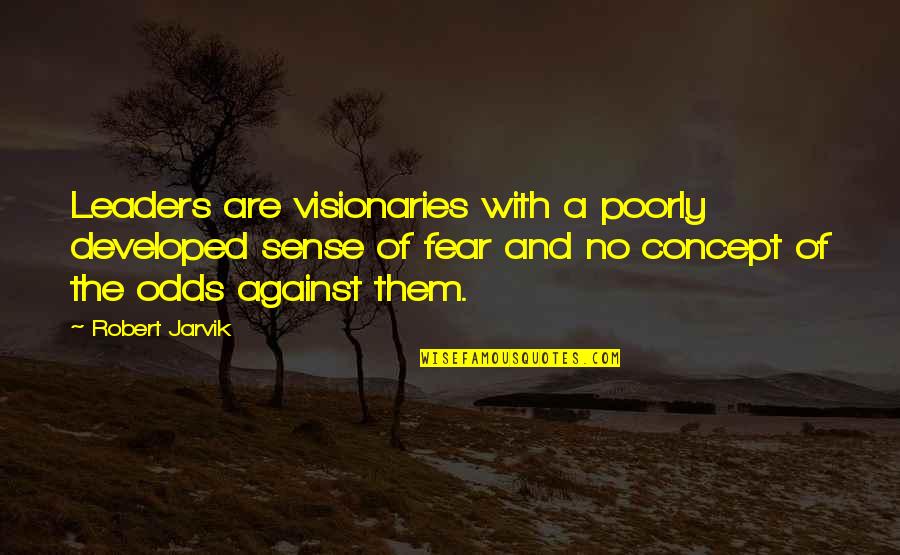 Concept Quotes By Robert Jarvik: Leaders are visionaries with a poorly developed sense