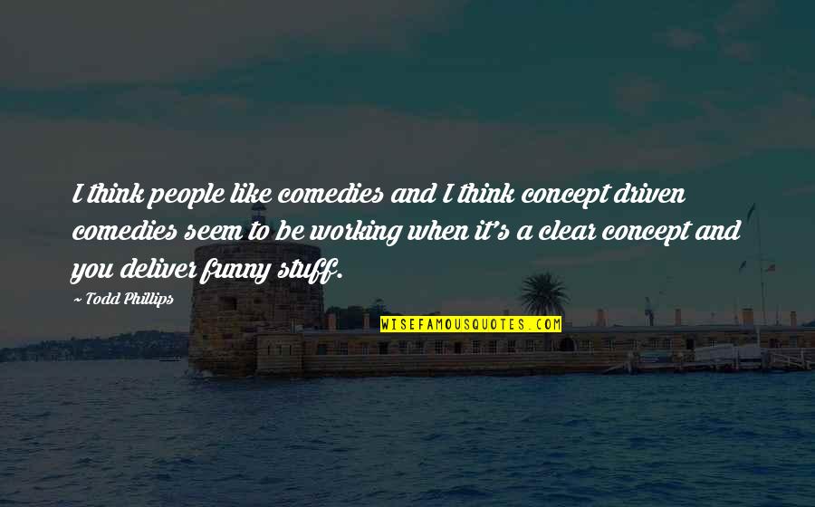 Concept Quotes By Todd Phillips: I think people like comedies and I think