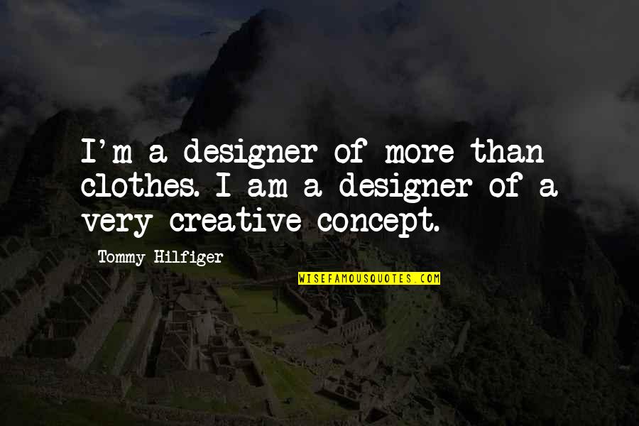 Concept Quotes By Tommy Hilfiger: I'm a designer of more than clothes. I