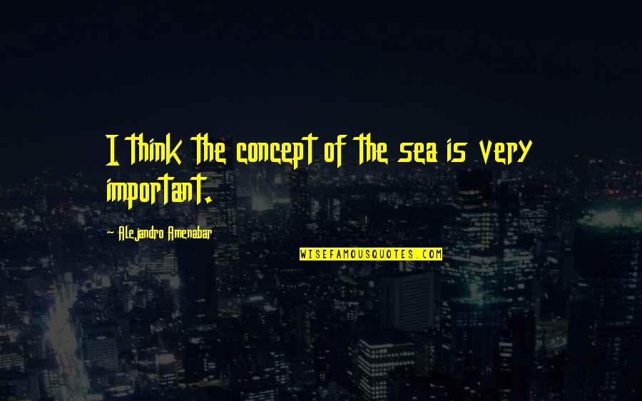 Concept The Quotes By Alejandro Amenabar: I think the concept of the sea is