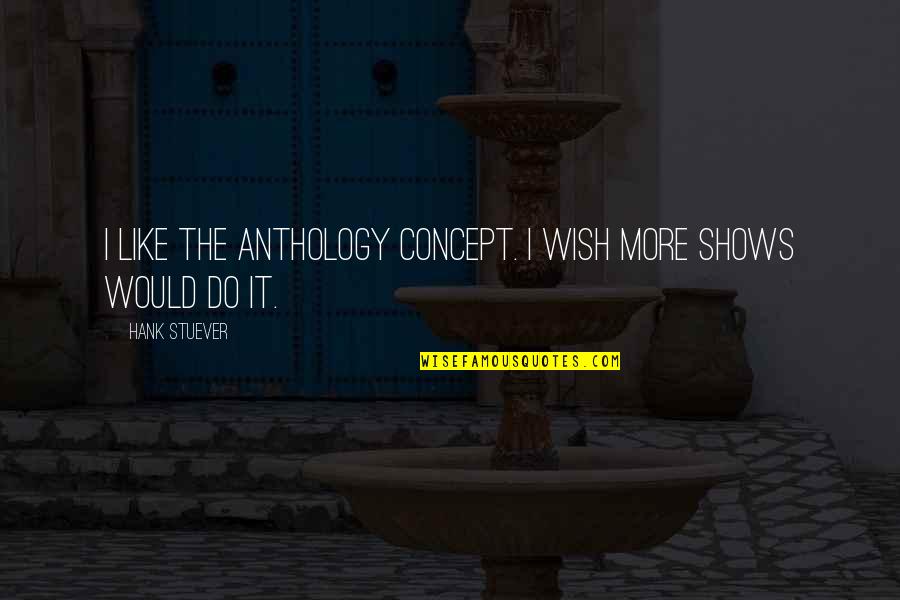 Concept The Quotes By Hank Stuever: I like the anthology concept. I wish more