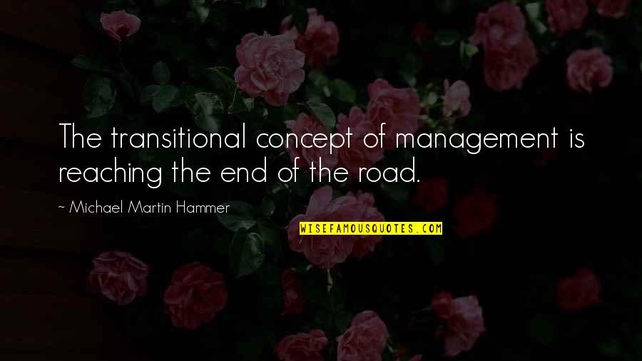 Concept The Quotes By Michael Martin Hammer: The transitional concept of management is reaching the