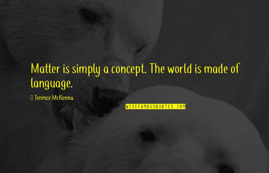 Concept The Quotes By Terence McKenna: Matter is simply a concept. The world is