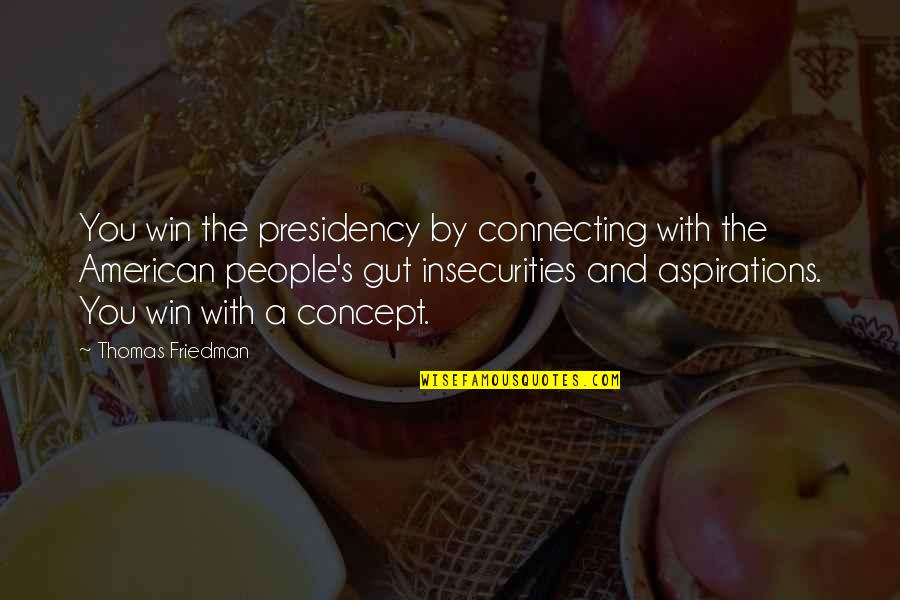 Concept The Quotes By Thomas Friedman: You win the presidency by connecting with the