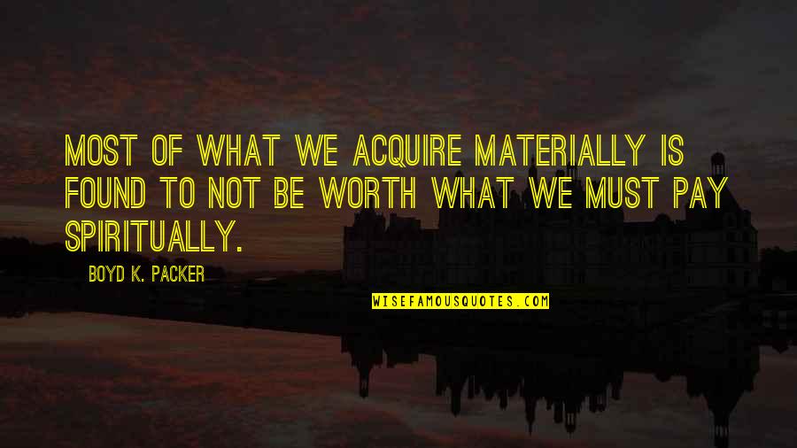 Conceptio Quotes By Boyd K. Packer: Most of what we acquire materially is found