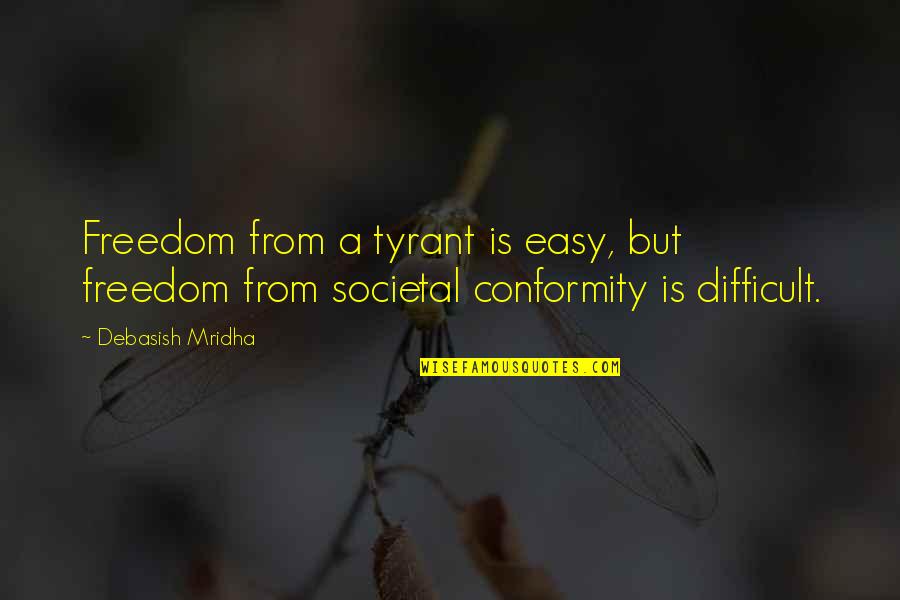 Conception A Baby Quotes By Debasish Mridha: Freedom from a tyrant is easy, but freedom
