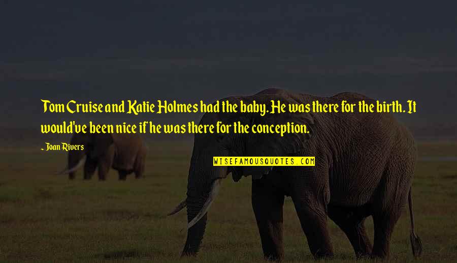 Conception A Baby Quotes By Joan Rivers: Tom Cruise and Katie Holmes had the baby.