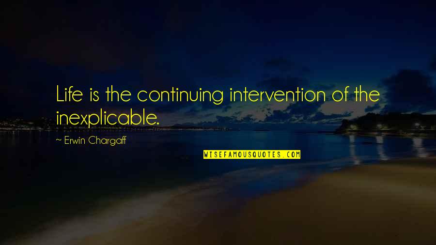 Conceptional Age Quotes By Erwin Chargaff: Life is the continuing intervention of the inexplicable.