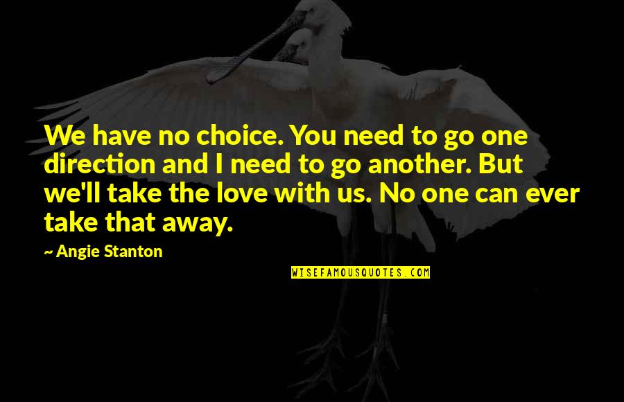 Conceptional Quotes By Angie Stanton: We have no choice. You need to go
