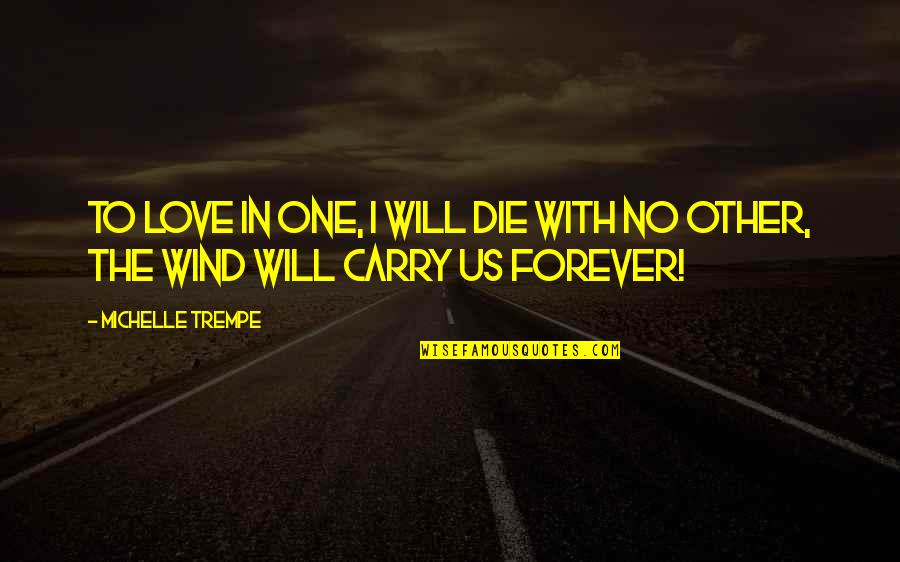 Conceptional Quotes By Michelle Trempe: To love in one, I will die with