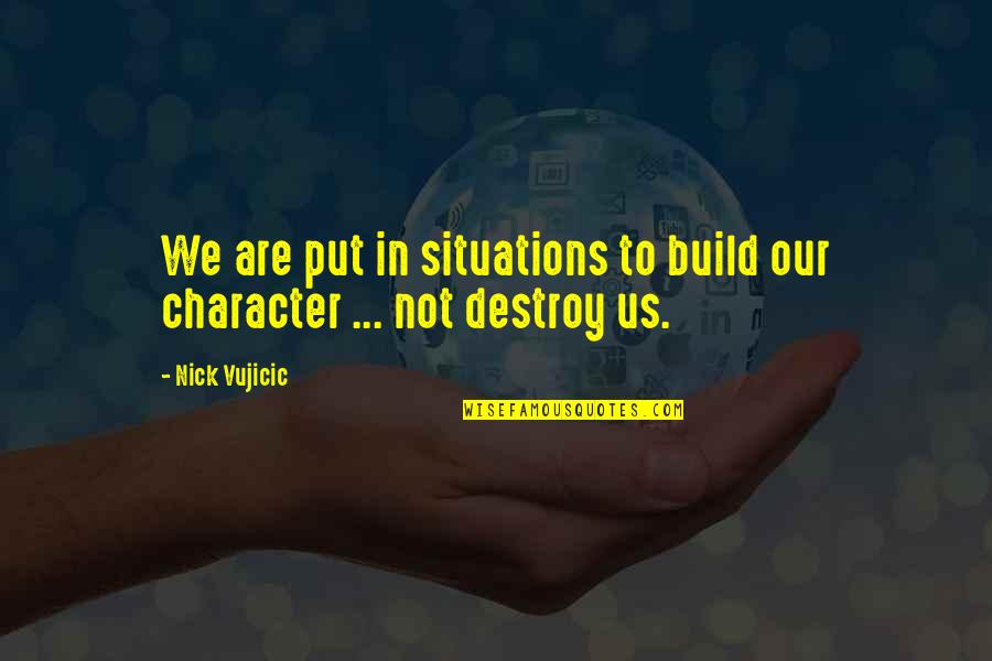 Conceptional Quotes By Nick Vujicic: We are put in situations to build our