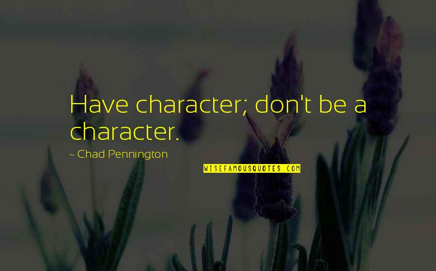 Concepto Quotes By Chad Pennington: Have character; don't be a character. Concepto Quotes By Chad Pennington: Have character; don't be a character.