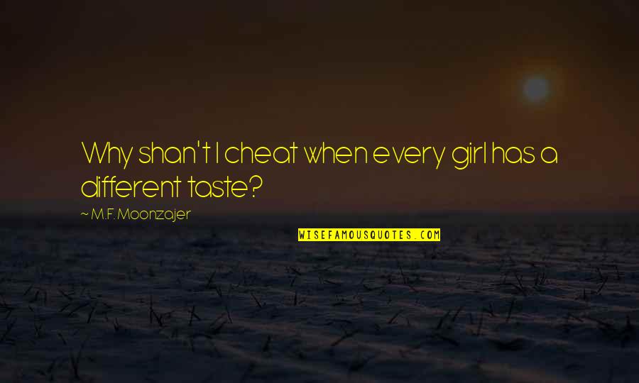 Conceptos Plasticos Quotes By M.F. Moonzajer: Why shan't I cheat when every girl has Conceptos Plasticos Quotes By M.F. Moonzajer: Why shan't I cheat when every girl has