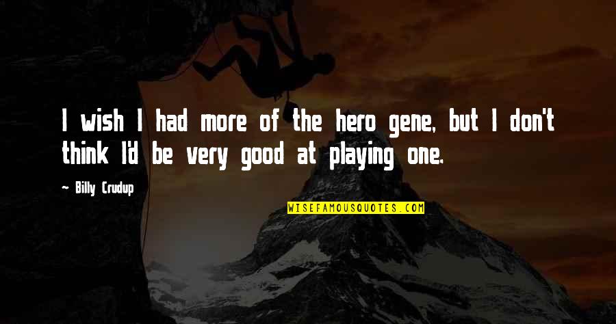 Concepts App Quotes By Billy Crudup: I wish I had more of the hero Concepts App Quotes By Billy Crudup: I wish I had more of the hero