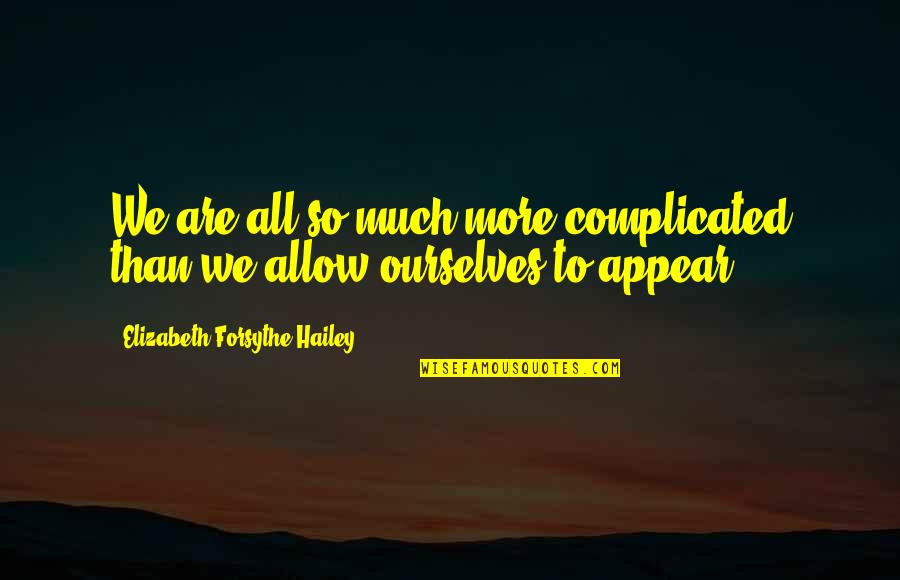 Concepts Of Life Quotes By Elizabeth Forsythe Hailey: We are all so much more complicated than
