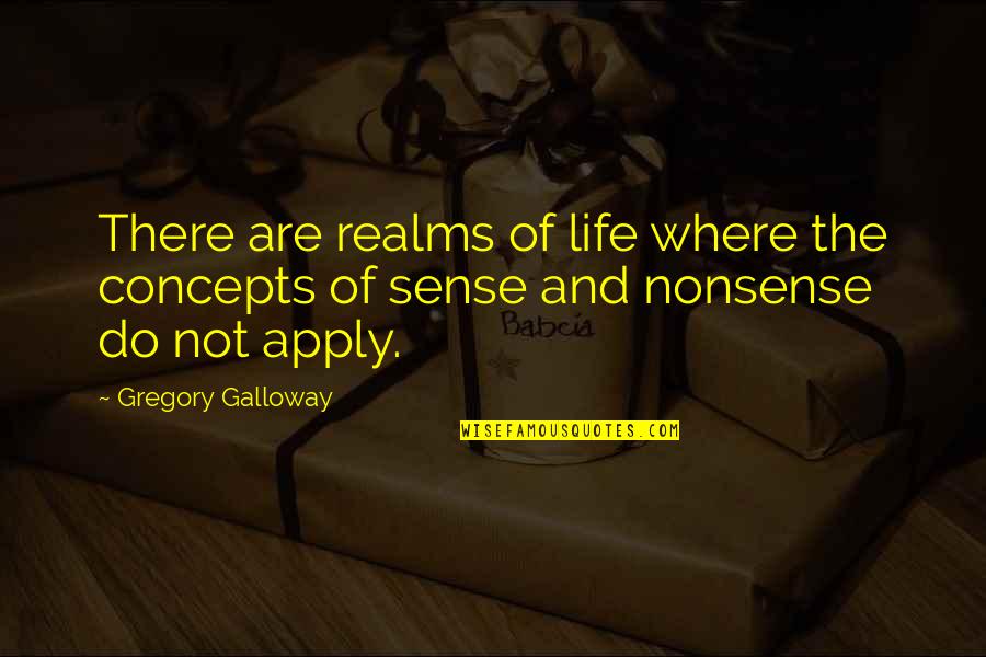 Concepts Of Life Quotes By Gregory Galloway: There are realms of life where the concepts