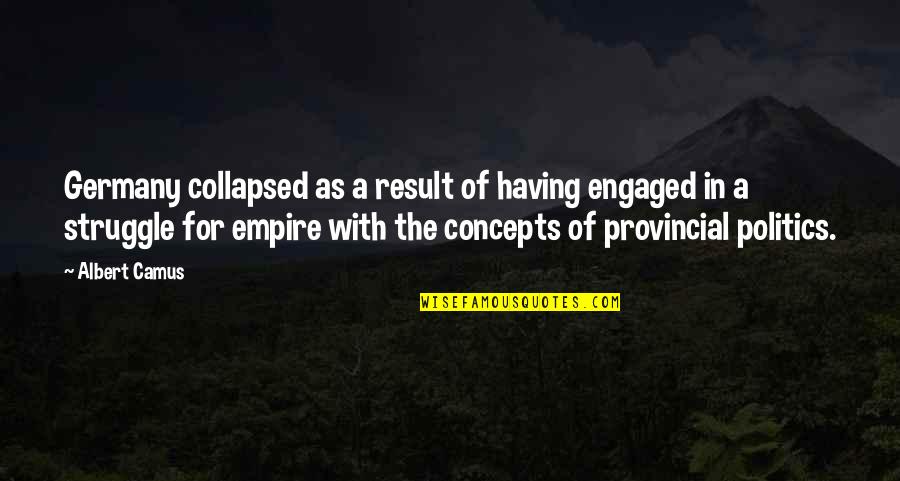 Concepts Quotes By Albert Camus: Germany collapsed as a result of having engaged
